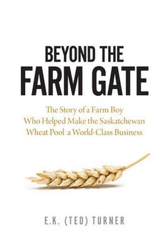 Cover image for Beyond the Farm Gate: The Story of a Farm Boy Who Helped Make the Wheat Pool a World-Class Business