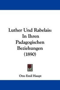 Cover image for Luther Und Rabelais: In Ihren Padagogischen Beziehungen (1890)