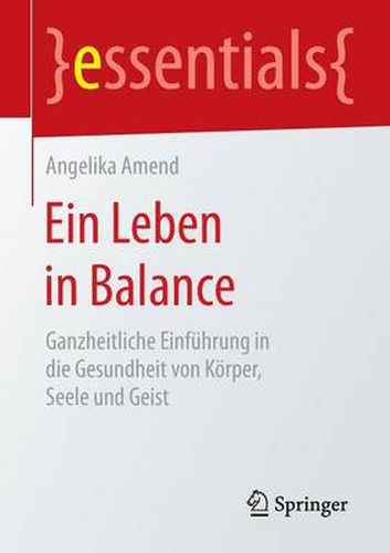 Cover image for Ein Leben in Balance: Ganzheitliche Einfuhrung in die Gesundheit von Koerper, Seele und Geist