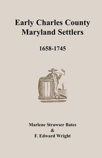 Cover image for Early Charles County, Maryland Settlers, 1658-1745