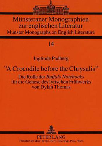 Cover image for A Crocodile before the Chrysalis: Die Rolle der  Buffalo Notebooks  fuer die Genese des lyrischen Fruehwerks von Dylan Thomas