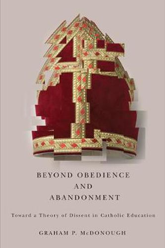 Cover image for Beyond Obedience and Abandonment: Toward a Theory of Dissent in Catholic Education