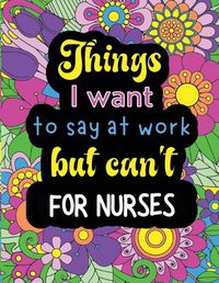 Cover image for Things I want to say at work but can't for nurses