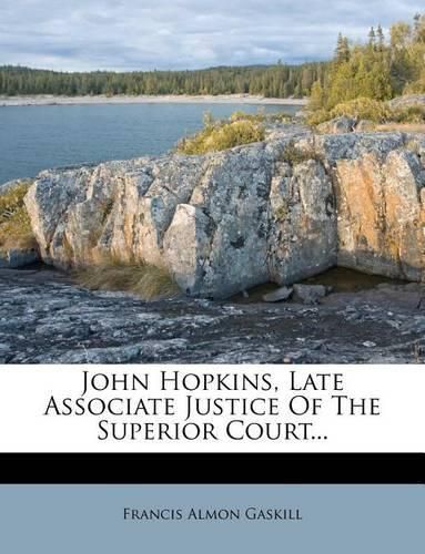 Cover image for John Hopkins, Late Associate Justice of the Superior Court...