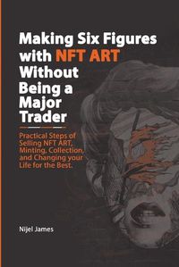 Cover image for Making Six Figures with NFT ART Without Being a Major Trader