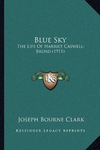 Cover image for Blue Sky: The Life of Harriet Caswell-Broad (1911)