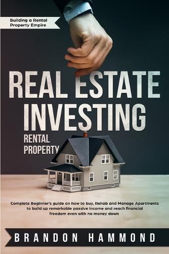 Cover image for Real Estate Investing - Rental Property: Complete Beginner's guide on how to Buy, Rehab and Manage Apartments to build up remarkable Passive Income and reach Financial Freedom even with no money down