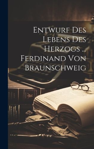 Cover image for Entwurf Des Lebens Des Herzogs ... Ferdinand Von Braunschweig