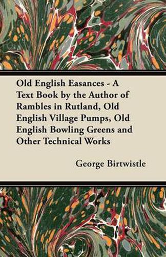 Cover image for Old English Easances - A Text Book by the Author of Rambles in Rutland, Old English Village Pumps, Old English Bowling Greens and Other Technical Works