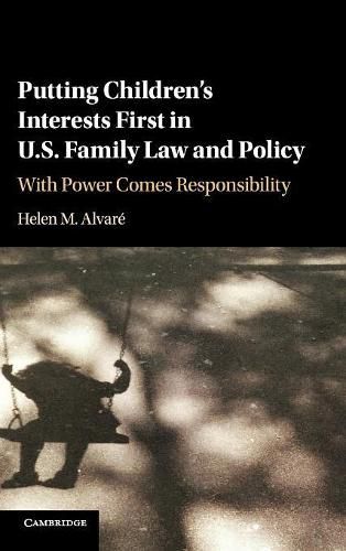 Cover image for Putting Children's Interests First in US Family Law and Policy: With Power Comes Responsibility