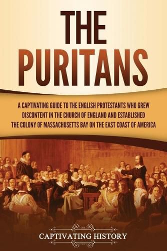 Cover image for The Puritans: A Captivating Guide to the English Protestants Who Grew Discontent in the Church of England and Established the Massachusetts Bay Colony on the East Coast of America