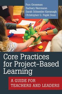 Cover image for Core Practices for Project-Based Learning: A Guide for Teachers and Leaders