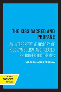 Cover image for The Kiss Sacred and Profane: An Interpretative History of Kiss Symbolism and Related Religio-Erotic Themes