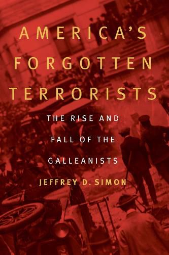 America'S Forgotten Terrorists: The Rise and Fall of the Galleanists