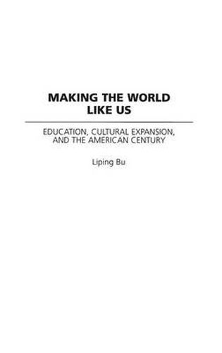 Cover image for Making the World Like Us: Education, Cultural Expansion, and the American Century