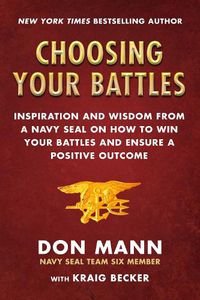 Cover image for Choosing Your Battles: Inspiration and Wisdom from a Navy SEAL on How to Win Your Battles and Ensure a Positive Outcome