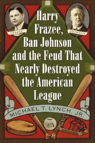 Harry Frazee, Ban Johnson and the Feud That Nearly Destroyed the American League