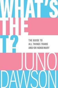 Cover image for What's the T?: The Guide to All Things Trans And/Or Nonbinary