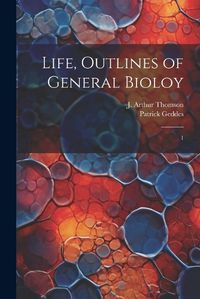 Cover image for Life, Outlines of General Bioloy