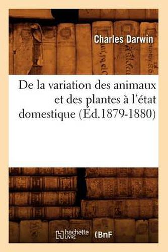 de la Variation Des Animaux Et Des Plantes A l'Etat Domestique (Ed.1879-1880)