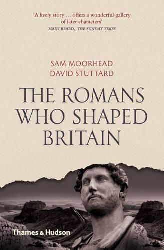 The Romans Who Shaped Britain, Sam Moorhead,David Stuttard ...