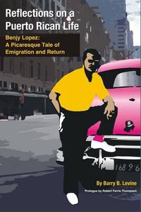 Cover image for Reflections on a Puerto Rican Life: Benjy Lopez - A Picaresque Tale of Emigration and Return