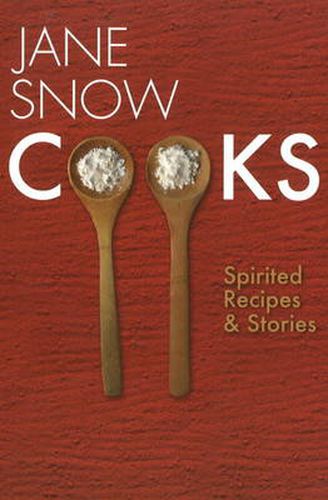 Cover image for Jane Snow Cooks: Spirited Recipes and Stories