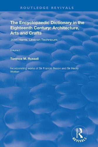 Cover image for The Encyclopaedic Dictionary in the Eighteenth Century: Architecture, Arts and Crafts: v. 1: John Harris and the Lexicon Technicum: Architecture, Arts and Crafts