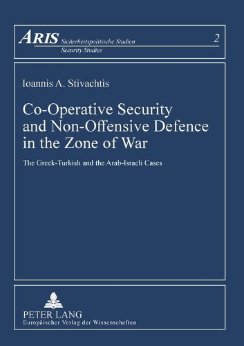 Cover image for Co-Operative Security and Non-Offensive Defence in the Zone of War: The Greek-Turkish and Arab-Israeli Cases