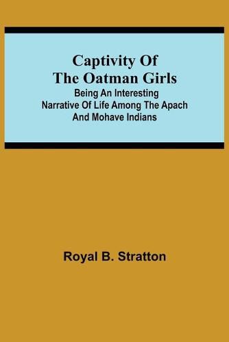 Cover image for Captivity of the Oatman Girls; Being an Interesting Narrative of Life Among the Apach and Mohave Indians