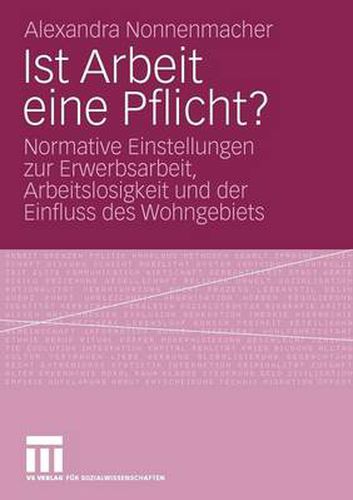 Cover image for Ist Arbeit Eine Pflicht?: Normative Einstellungen Zur Erwerbsarbeit, Arbeitslosigkeit Und Der Einfluss Des Wohngebiets