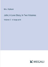 Cover image for John; A Love Story, In Two Volumes