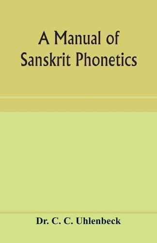 Cover image for A manual of Sanskrit phonetics: In comparison with the Indogermanic mother-language, for students of Germanic and classical philology