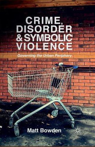 Cover image for Crime, Disorder and Symbolic Violence: Governing the Urban Periphery