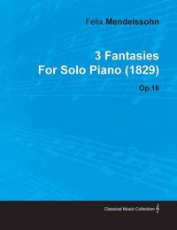 Cover image for 3 Fantasies By Felix Mendelssohn For Solo Piano (1829) Op.16