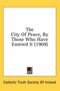 Cover image for The City of Peace, by Those Who Have Entered It (1909)