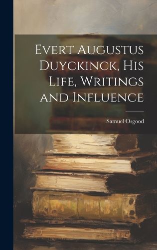 Cover image for Evert Augustus Duyckinck, his Life, Writings and Influence