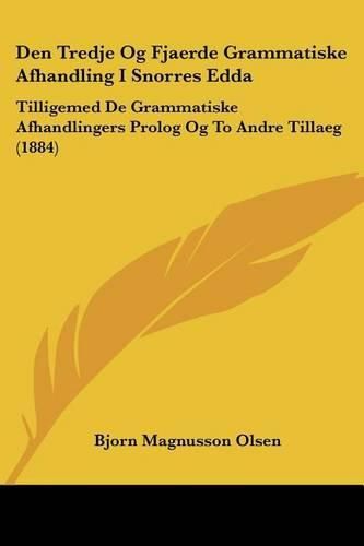 Cover image for Den Tredje Og Fjaerde Grammatiske Afhandling I Snorres Edda: Tilligemed de Grammatiske Afhandlingers PROLOG Og to Andre Tillaeg (1884)