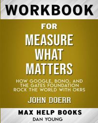 Cover image for Workbook for Measure What Matters: How Google, Bono, and the Gates Foundation Rock the World with OKRs (Max-Help Books)