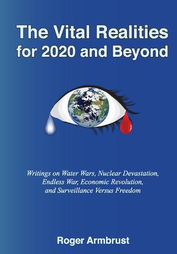 Cover image for The Vital Realities for 2020 and Beyond: Writings on Water Wars, Nuclear Devastation, Endless War, Economic Revolution, and Surveillance Versus Freedom