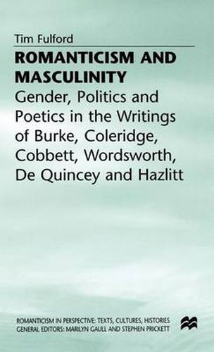 Cover image for Romanticism and Masculinity: Gender, Politics and Poetics in the Writing of Burke, Coleridge, Cobbett, Wordsworth, De Quincey and Hazlitt