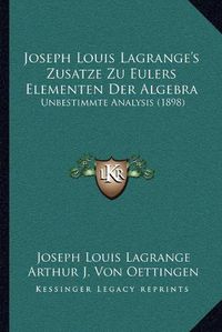 Cover image for Joseph Louis Lagrange's Zusatze Zu Eulers Elementen Der Algebra: Unbestimmte Analysis (1898)