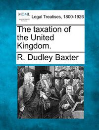 Cover image for The Taxation of the United Kingdom.