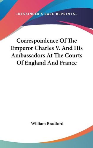 Cover image for Correspondence of the Emperor Charles V. and His Ambassadors at the Courts of England and France