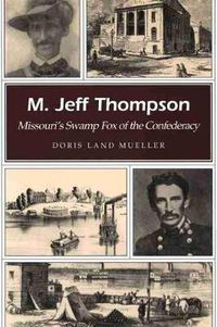 Cover image for M. Jeff Thompson: Missouri's Swamp Fox of the Confederacy