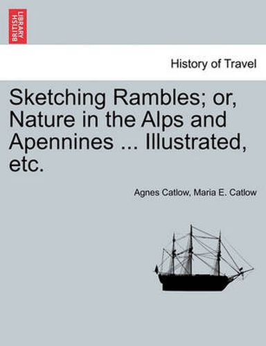 Cover image for Sketching Rambles; Or, Nature in the Alps and Apennines ... Illustrated, Etc.