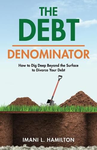 Cover image for The Debt Denominator: How to Dig Deep Beyond the Surface to Divorce Your Debt