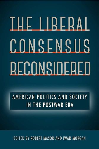 Cover image for The Liberal Consensus Reconsidered: American Politics and Society in the Postwar Era