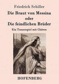 Cover image for Die Braut von Messina oder Die feindlichen Bruder: Ein Trauerspiel mit Choeren