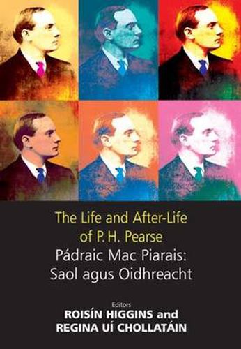 Cover image for The Life and After-Life of P.H. Pearse: Padraig Mac Piarais: Saol Agus Oidhreacht